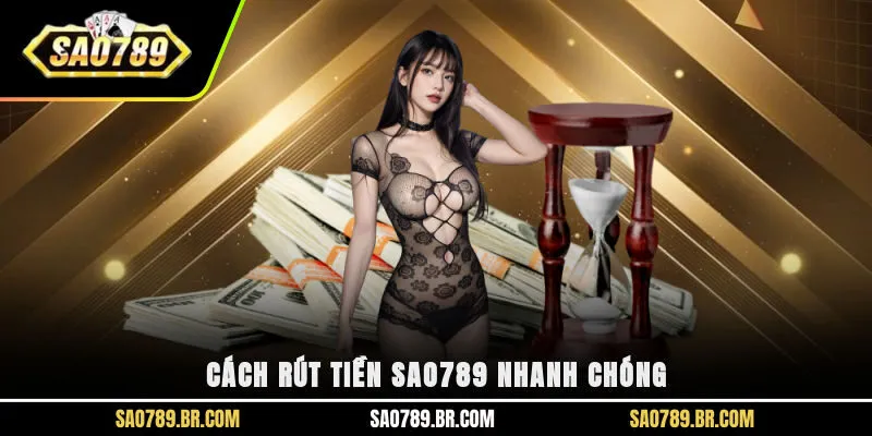 Cách rút tiền SAO789 nhanh chóng