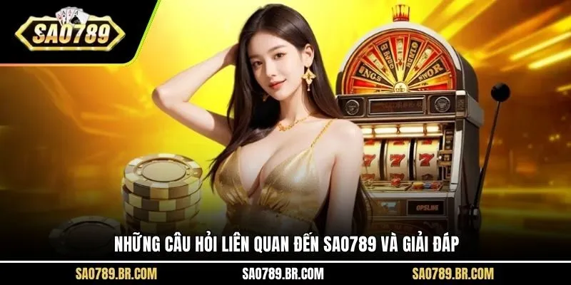 Những câu hỏi liên quan đến Sao789 và giải đáp