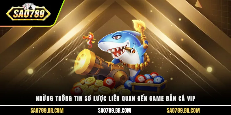 Những thông tin sơ lược liên quan đến game bắn cá Vip