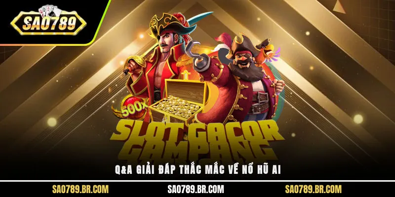 Q&A giải đáp thắc mắc về nổ hũ AI