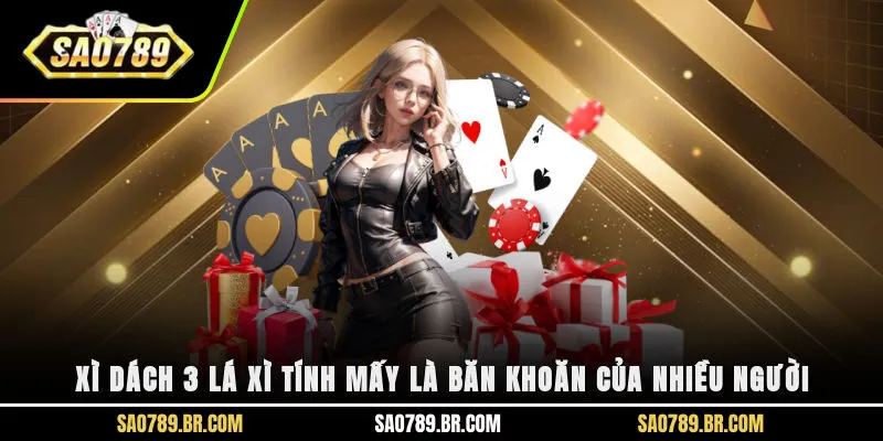Xì dách 3 lá xì tính mấy là băn khoăn của nhiều người